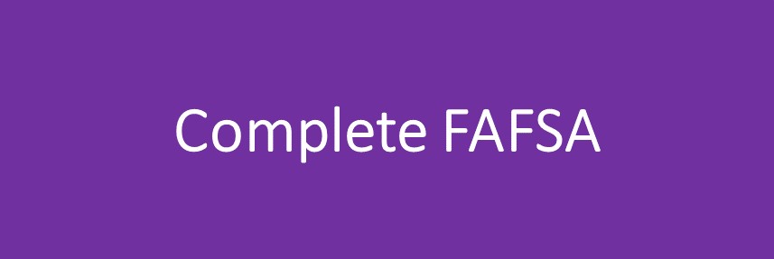 Complete your FAFSA- studentaid.gov